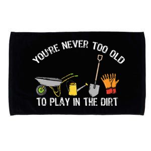 Youre Never Too Old To Play In The Dirt Gardening Microfiber Hand Towel