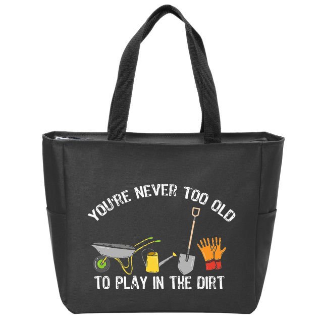 Youre Never Too Old To Play In The Dirt Gardening Zip Tote Bag