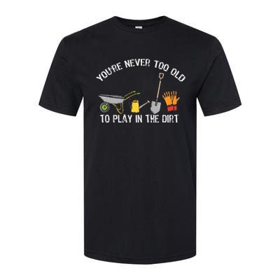 Youre Never Too Old To Play In The Dirt Gardening Softstyle CVC T-Shirt