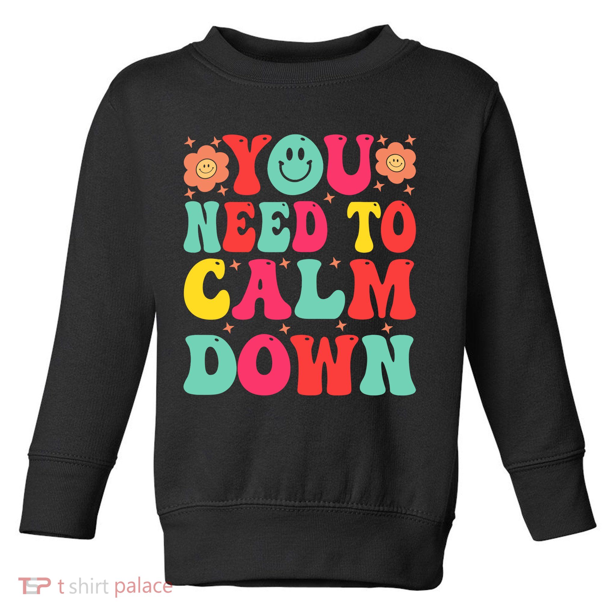 You Need To Calm Down Toddler Sweatshirt