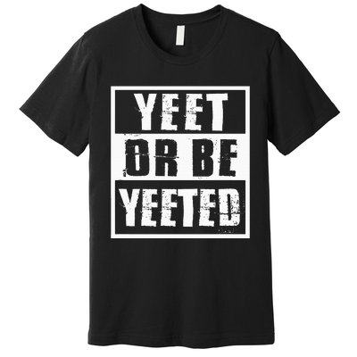 Yeet Or Be Yeeted Meme Premium T-Shirt