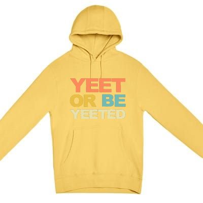 Yeet Or Be Yeeted Yeet Dank Meme Gift Premium Pullover Hoodie