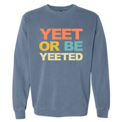 Yeet Or Be Yeeted Yeet Dank Meme Gift Garment-Dyed Sweatshirt