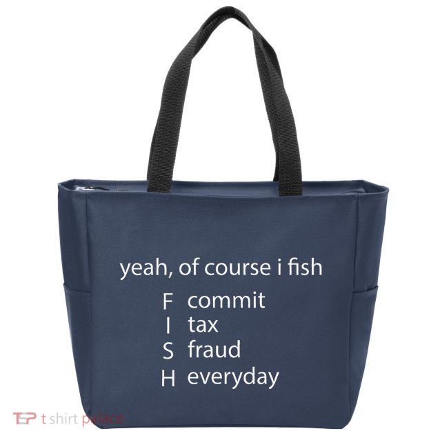 Yeah Of Course I Fish Commit Tax Fraud Everyday Fishing Zip Tote Bag