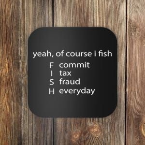 Yeah Of Course I Fish Commit Tax Fraud Everyday Fishing Gift Coaster