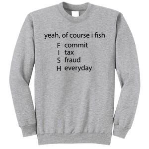 Yeah Of Course I Fish Commit Tax Fraud Everyday Fishing Tall Sweatshirt