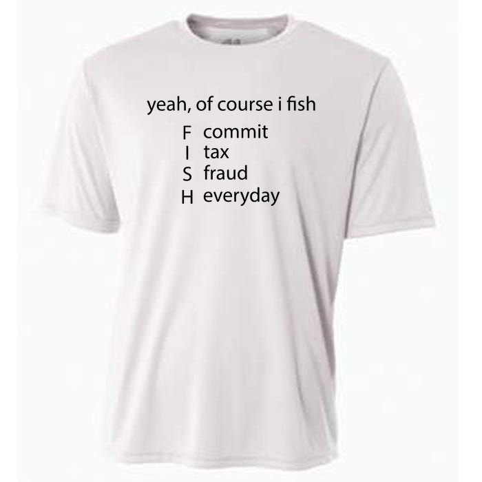 Yeah Of Course I Fish Commit Tax Fraud Everyday Fishing Cooling Performance Crew T-Shirt