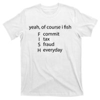 Yeah Of Course I Fish Commit Tax Fraud Everyday Fishing T-Shirt