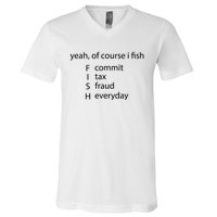 Yeah Of Course I Fish Commit Tax Fraud Everyday Fishing V-Neck T-Shirt