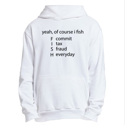 Yeah Of Course I Fish Commit Tax Fraud Everyday Fishing Urban Pullover Hoodie