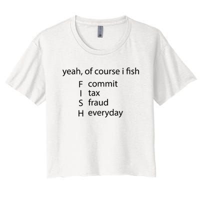 Yeah Of Course I Fish Commit Tax Fraud Everyday Fishing Women's Crop Top Tee