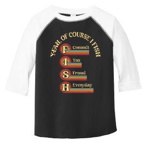 Yeah Of Course I Fish Commit Tax Fraud Everyday Fishing Toddler Fine Jersey T-Shirt