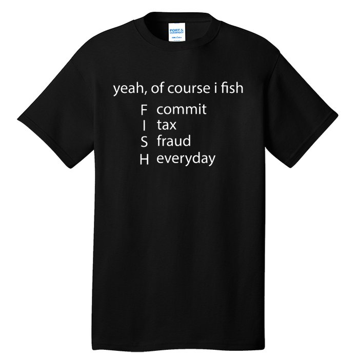 Yeah Of Course I Fish Commit Tax Fraud Everyday Fishing Tall T-Shirt