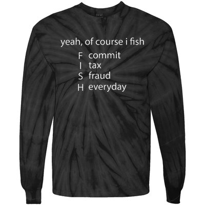 Yeah Of Course I Fish Commit Tax Fraud Everyday Fishing Tie-Dye Long Sleeve Shirt