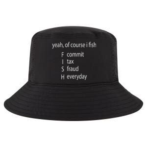 Yeah Of Course I Fish Commit Tax Fraud Everyday Fishing Cool Comfort Performance Bucket Hat