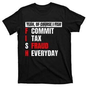 Yeah of Course I Fish Commit Tax Fraud Funny Fishing T-Shirt