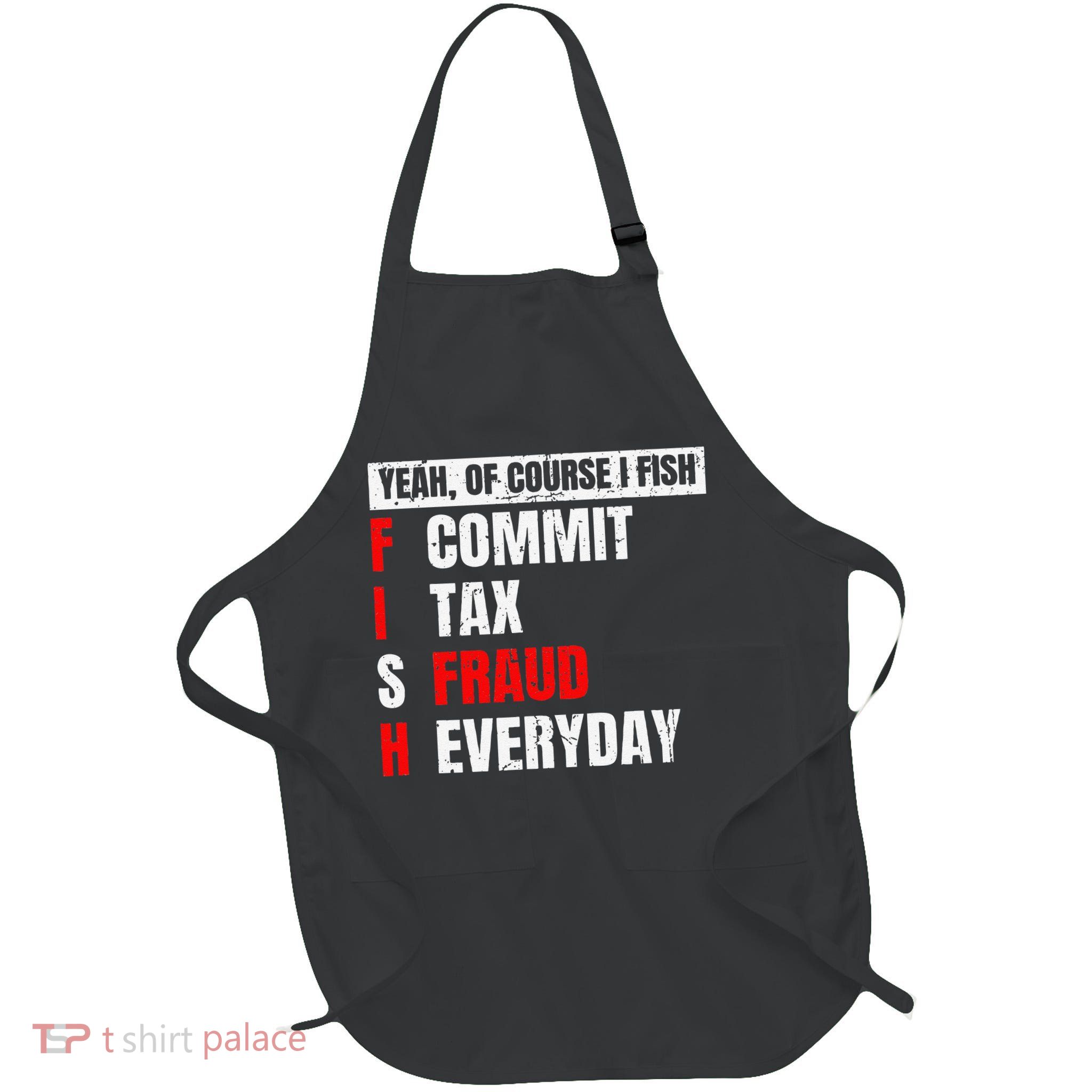 Yeah Of Course I Fish Commit Tax Fraud Funny Fishing Full-Length Apron With Pockets