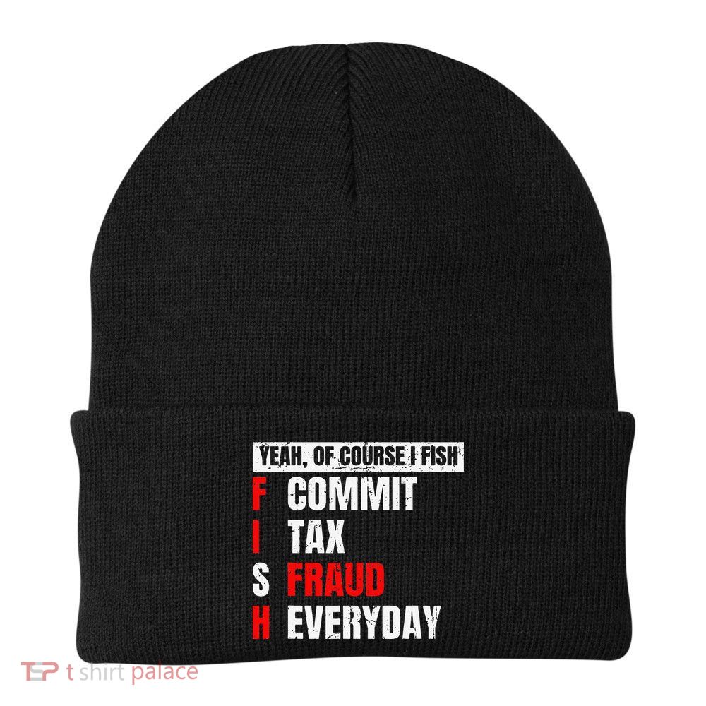 Yeah Of Course I Fish Commit Tax Fraud Funny Fishing Knit Cap Winter Beanie