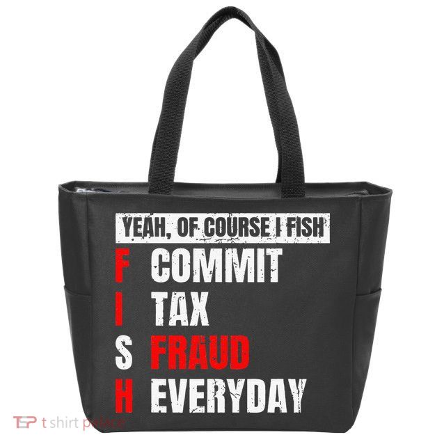 Yeah Of Course I Fish Commit Tax Fraud Funny Fishing Zip Tote Bag