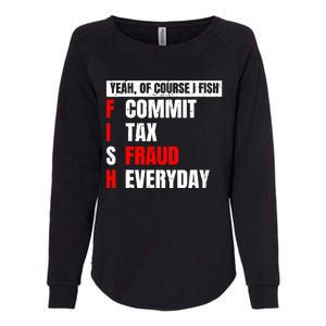 Yeah of Course I Fish Commit Tax Fraud Funny Fishing Womens California Wash Sweatshirt