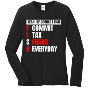 Yeah of Course I Fish Commit Tax Fraud Funny Fishing Ladies Long Sleeve Shirt