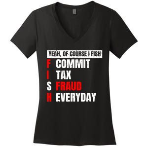 Yeah of Course I Fish Commit Tax Fraud Funny Fishing Women's V-Neck T-Shirt