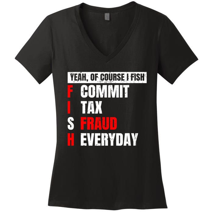 Yeah of Course I Fish Commit Tax Fraud Funny Fishing Women's V-Neck T-Shirt