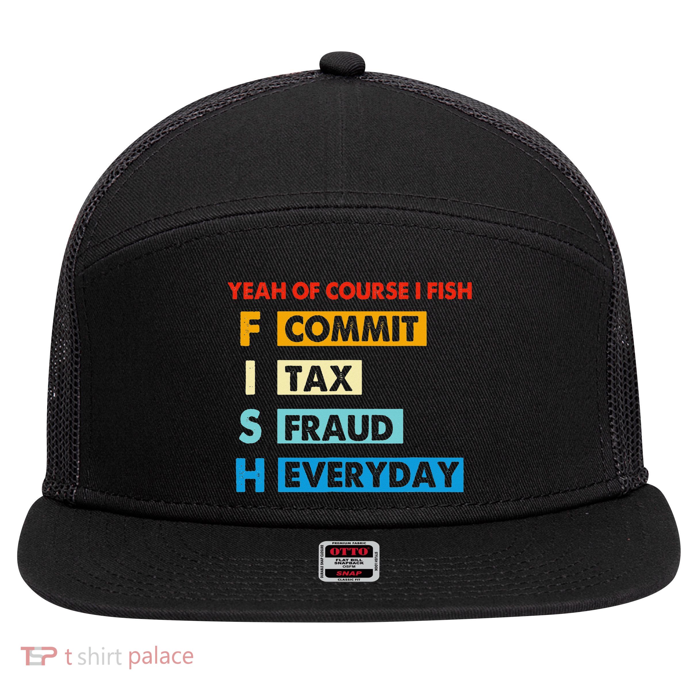 Yeah Of Course I Fish Commit Tax Fraud Everyday Fishing 7 Panel Mesh Trucker Snapback Hat