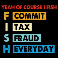 Yeah Of Course I Fish Commit Tax Fraud Everyday Fishing Flexfit Unipanel Trucker Cap