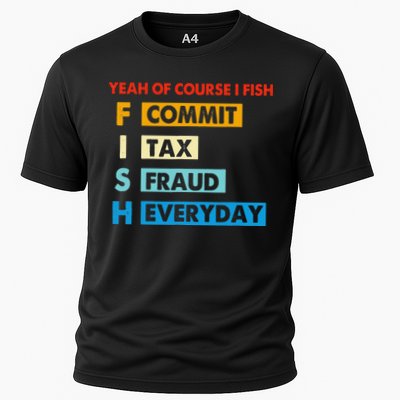 Yeah Of Course I Fish Commit Tax Fraud Everyday Fishing Performance Shirt