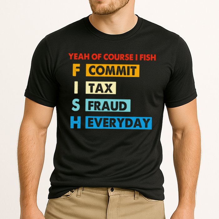 Yeah Of Course I Fish Commit Tax Fraud Everyday Fishing Cooling Performance Crew T-Shirt