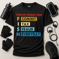 Yeah Of Course I Fish Commit Tax Fraud Everyday Fishing Cooling Performance Crew T-Shirt