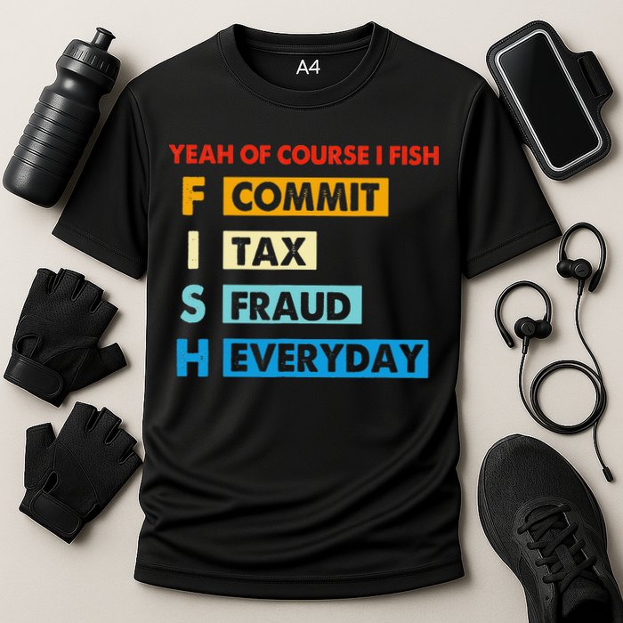 Yeah Of Course I Fish Commit Tax Fraud Everyday Fishing Cooling Performance Crew T-Shirt