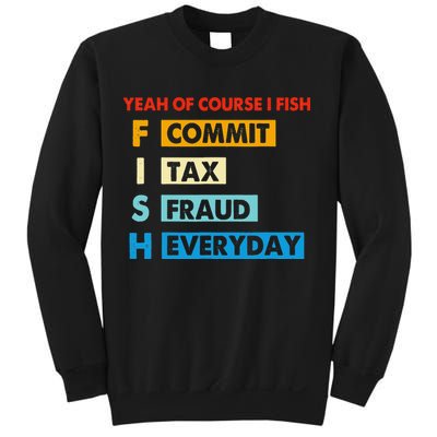 Yeah Of Course I Fish Commit Tax Fraud Everyday Fishing Sweatshirt