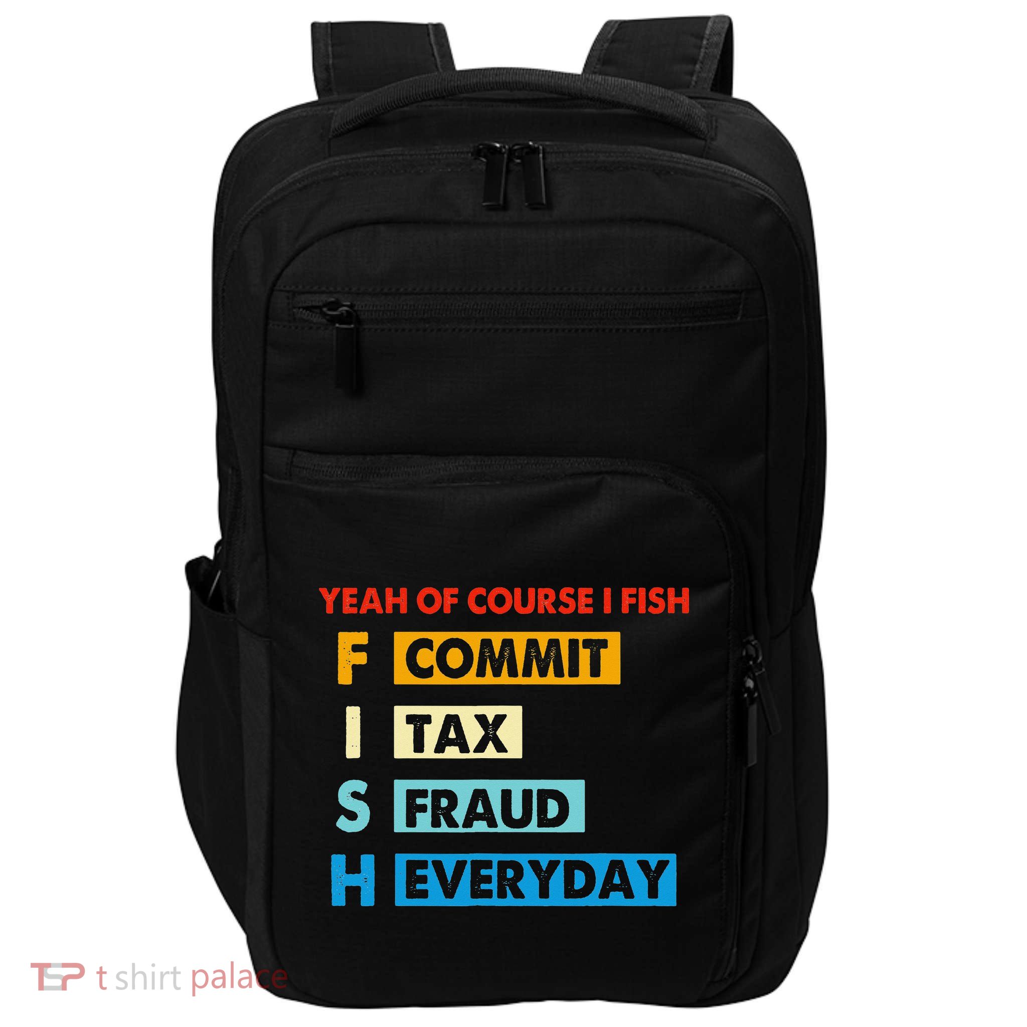 Yeah Of Course I Fish Commit Tax Fraud Everyday Fishing Impact Tech Backpack