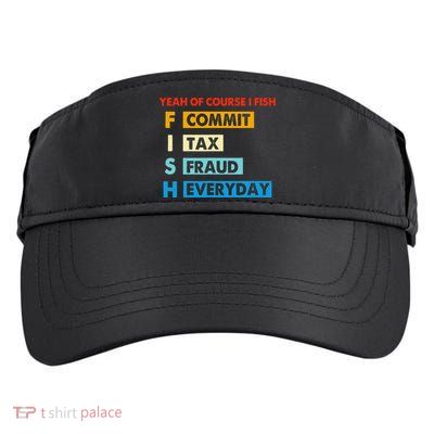 Yeah Of Course I Fish Commit Tax Fraud Everyday Fishing Adult Drive Performance Visor