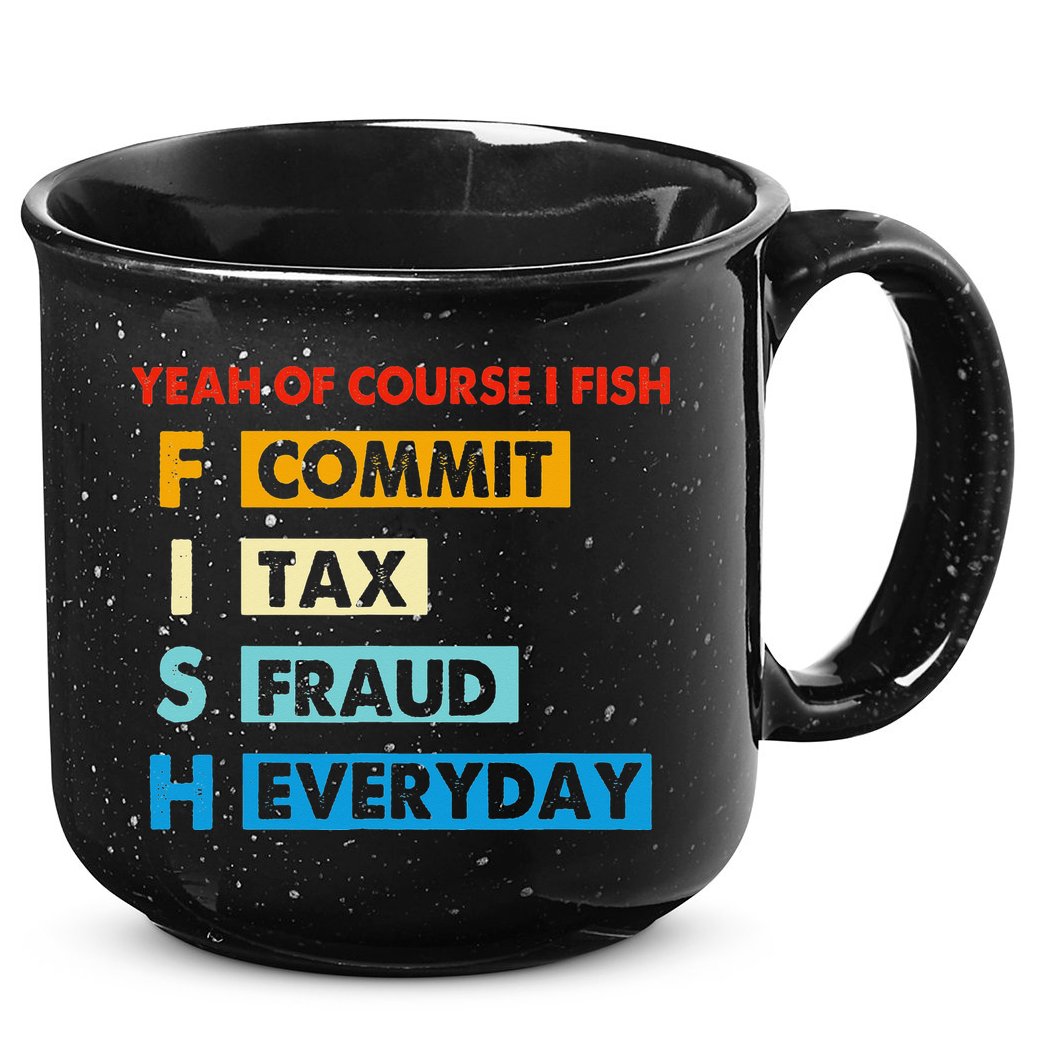 Yeah Of Course I Fish Commit Tax Fraud Everyday Fishing 15oz Campfire Ceramic Mug