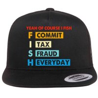 Yeah Of Course I Fish Commit Tax Fraud Everyday Fishing Flat Bill Trucker Hat