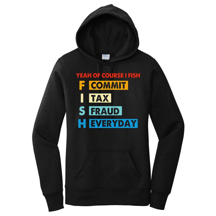 Yeah Of Course I Fish Commit Tax Fraud Everyday Fishing Women's Pullover Hoodie