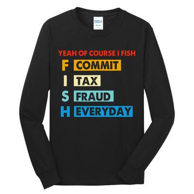 Yeah Of Course I Fish Commit Tax Fraud Everyday Fishing Tall Long Sleeve T-Shirt