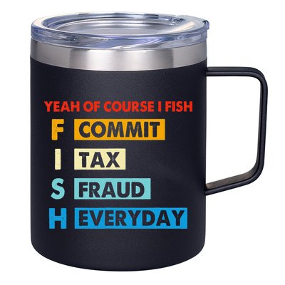 Yeah Of Course I Fish Commit Tax Fraud Everyday Fishing 12oz Stainless Steel Coffee Mug