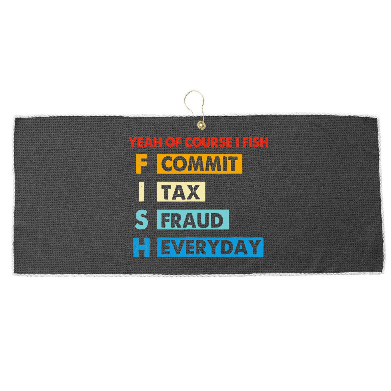 Yeah Of Course I Fish Commit Tax Fraud Everyday Fishing Large Microfiber Waffle Golf Towel