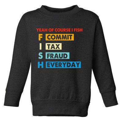 Yeah Of Course I Fish Commit Tax Fraud Everyday Fishing Toddler Sweatshirt