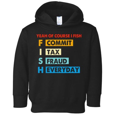 Yeah Of Course I Fish Commit Tax Fraud Everyday Fishing Toddler Hoodie