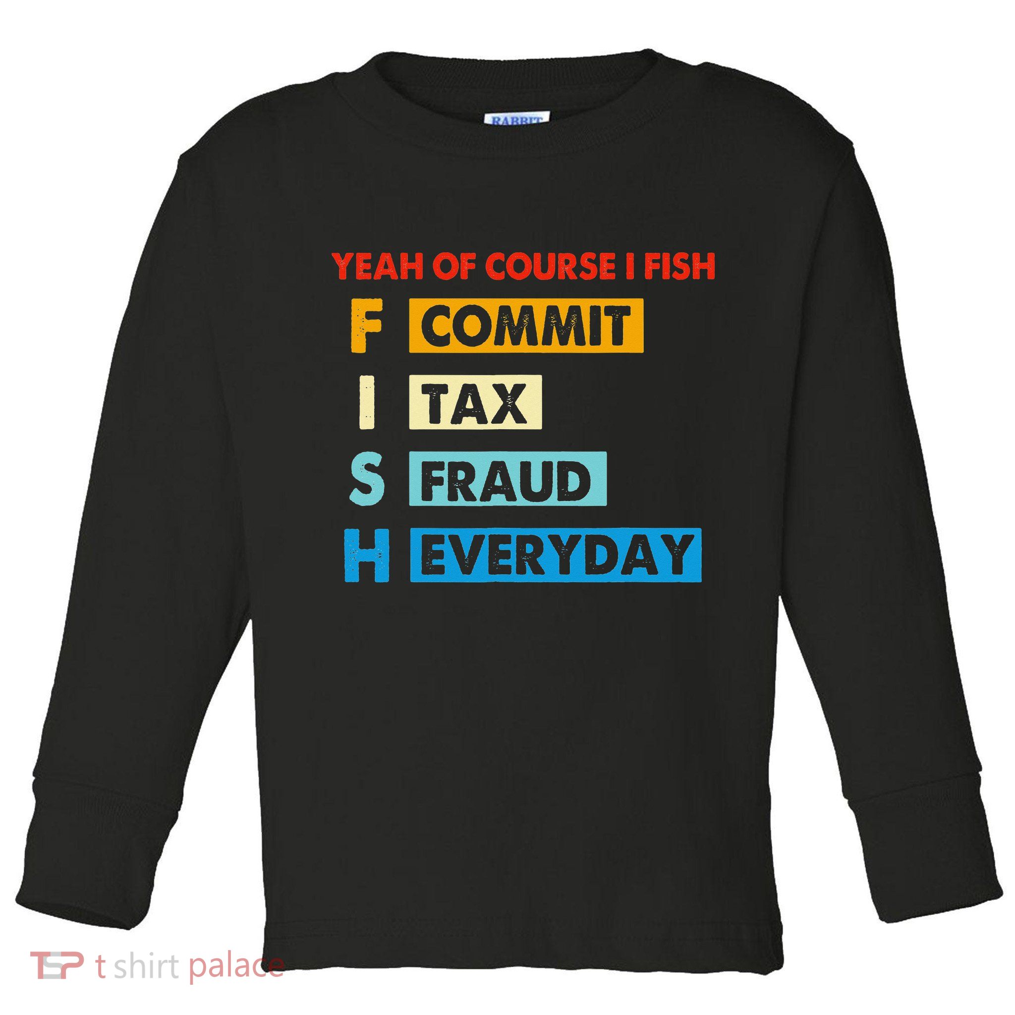 Yeah Of Course I Fish Commit Tax Fraud Everyday Fishing Toddler Long Sleeve Shirt