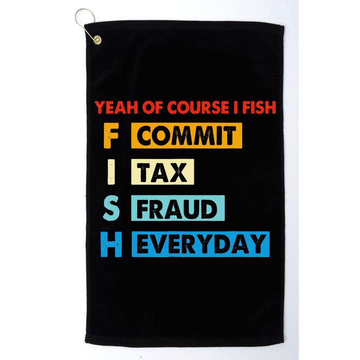 Yeah Of Course I Fish Commit Tax Fraud Everyday Fishing Golf Towel