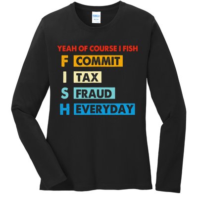 Yeah Of Course I Fish Commit Tax Fraud Everyday Fishing Ladies Long Sleeve Shirt