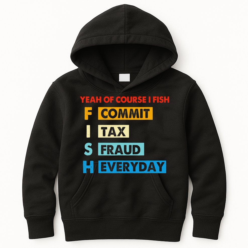 Yeah Of Course I Fish Commit Tax Fraud Everyday Fishing Kids Hoodie