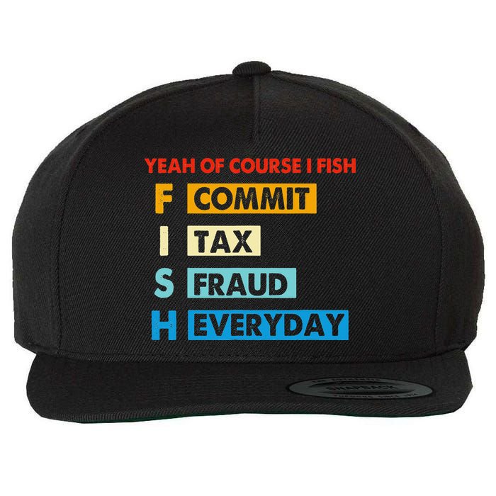 Yeah Of Course I Fish Commit Tax Fraud Everyday Fishing Wool Snapback Cap