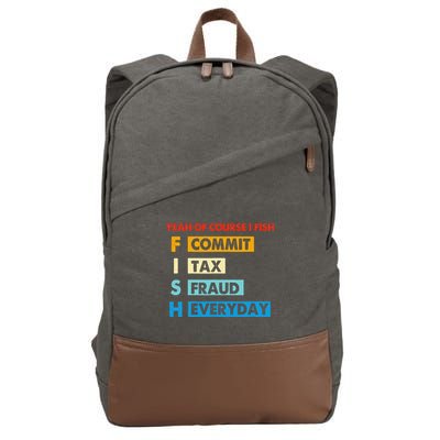 Yeah Of Course I Fish Commit Tax Fraud Everyday Fishing Cotton Canvas Backpack